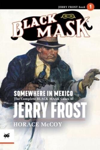 Somewhere in Mexico: The Complete Black Mask Cases of Jerry Frost, Volume 1