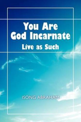 You Are God Incarnate: Live as Such