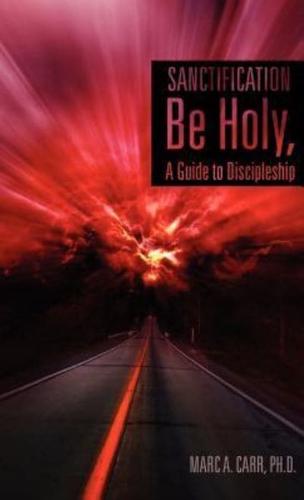 Sanctification, Be Holy, A Guide to Discipleship