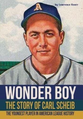 Wonder Boy - The Story of Carl Scheib: The Youngest Player in American League History