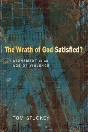 The Wrath of God Satisfied? Atonement in an Age of Violence