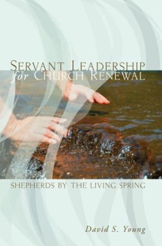 Servant Leadership for Church Renewal: Shepherds by the Living Spring