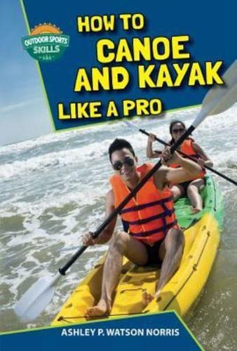 How to Canoe and Kayak Like a Pro
