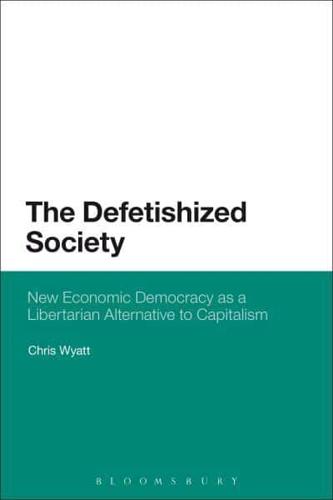 The Defetishized Society: New Economic Democracy as a Libertarian Alternative to Capitalism