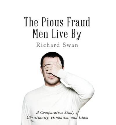 The Pious Fraud Men Live by: A Comparative Study of Christianity, Hinduism, and Islam