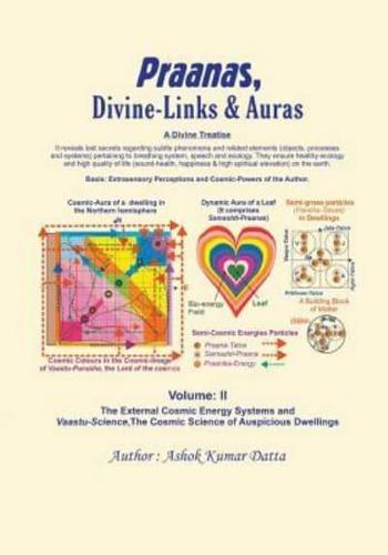 Praanas, Divine-Links, & Auras Volume II: The External Cosmic Energy Systems and Vaastu-Science, the Cosmic Science of Auspicious Dwellings