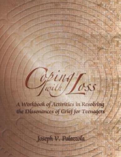Coping with Loss: A Workbook of Activities in Resolving the Dissonances of Grief for Teenagers