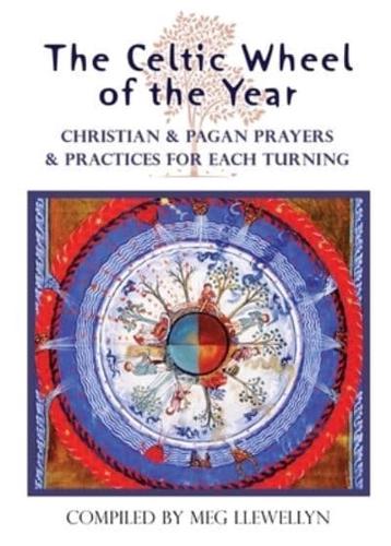 The Celtic Wheel of the Year: Christian & Pagan Prayers & Practices for Each Turning