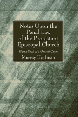 Notes Upon the Penal Law of the Protestant Episcopal Church Witha Draft of a General Canon