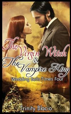 The Virgin Witch and the Vampire King: Book One: Weddings Bells Times Four