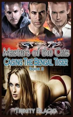 Caging the Bengal Tiger: Book Three of the Masters of the Cats Series