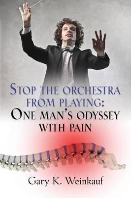 Stop the Orchestra from Playing: One Man's Odyssey with Pain
