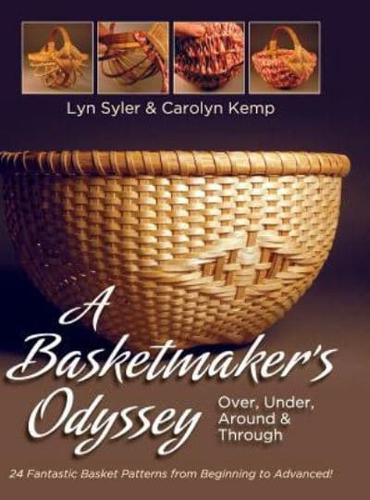 A Basketmaker's Odyssey: Over, Under, Around & Through: 24 Great Basket Patterns from Easy Beginner to More Challenging Advanced