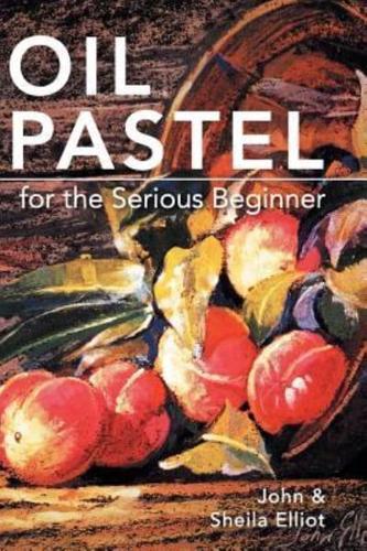 Oil Pastel for the Serious Beginner: Basic Lessons in Becoming a Good Painter