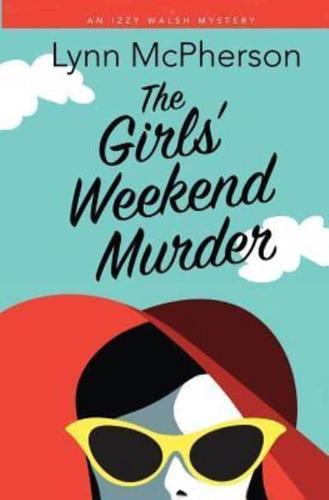 The Girls' Weekend Murder: An Izzy Walsh Mystery