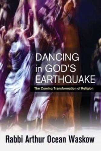 Dancing in God's Earthquake: The Coming Transformation of Religion