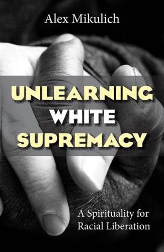 Unlearning White Supremacy: A Spirituality of Racial Liberation