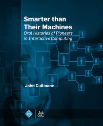 Smarter Than Their Machines: Oral Histories of Pioneers in Interactive Computing