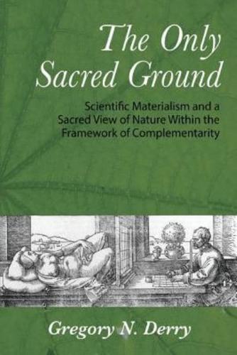 The Only Sacred Ground: Scientific Materialism and a Sacred View of Nature Within the Framework of Complementarity