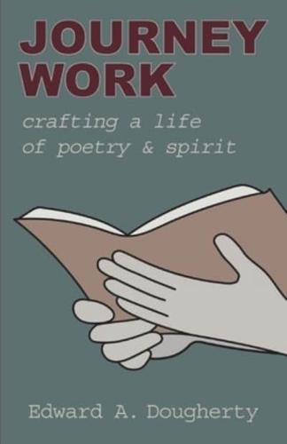 Journey Work: Crafting a Life of Poetry and Spirit