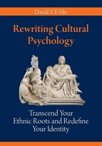 Rewriting Cultural Psychology: Transcend Your Ethnic Roots and Redefine Your Identity