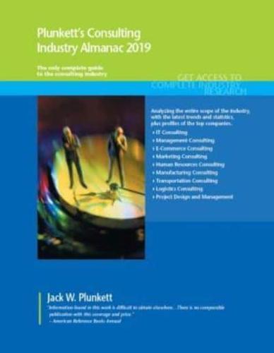 Plunkett's Consulting Industry Almanac 2019: Consulting Industry Market Research, Statistics, Trends and Leading Companies