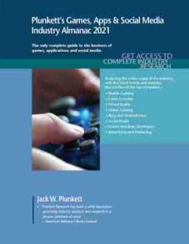 Plunkett's Games, Apps & Social Media Industry Almanac 2021: Games, Apps & Social Media Industry Market Research, Statistics, Trends and Leading Companies