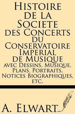Histoire De La Societe Des Concerts Du Conservatoire Imperial De Musique Avec Dessins, Musique, Plans, Portraits, Notices Biographiques, Etc.