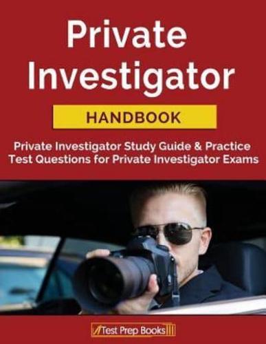 Private Investigator Handbook: Private Investigator Study Guide & Practice Test Questions for Private Investigator Exams