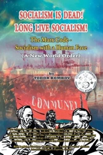 Socialism Is Dead! Long Live Socialism!: The Marx Code-Socialism with a Human Face (A New World Order)