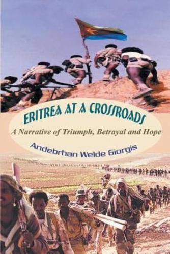 Eritrea at a Crossroads: A Narrative of Triumph, Betrayal and Hope