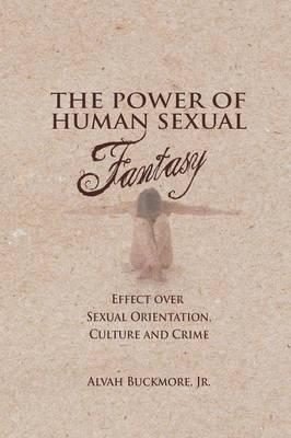 The Power of Human Sexual Fantasy: Effect Over Sexual Orientation, Culture and Crime