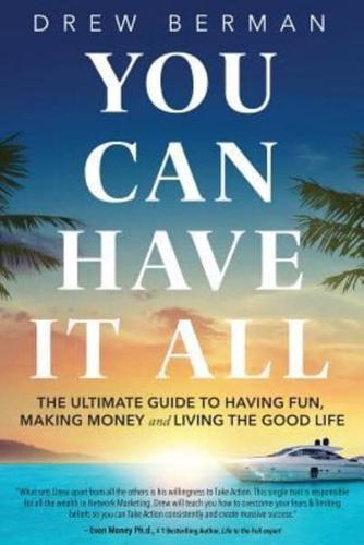 You Can Have It All: The Ultimate Guide to Having Fun, Making Money, and Living the Good Life