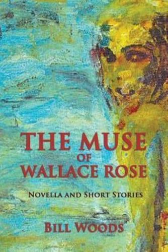 The Muse of Wallace Rose: Novella and Short Stories