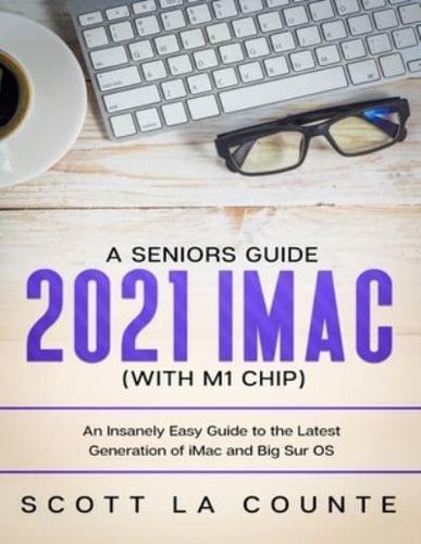 A Seniors Guide to the 2021 iMac (with M1 Chip): An Insanely Easy Guide to the Latest Generation of iMac and Big Sur OS