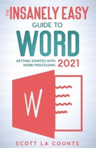 The Insanely Easy Guide to Word 2021: Getting Started With Word Processing