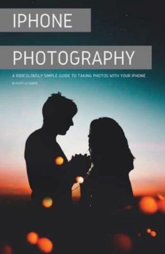 iPhone Photography: A Ridiculously Simple Guide To Taking Photos With Your iPhone