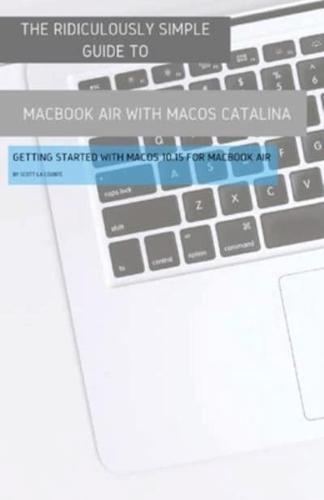 The Ridiculously Simple Guide to MacBook Air (Retina) with MacOS Catalina Catalina: Getting Started with MacOS 10.15 for MacBook Air (Color Edition)