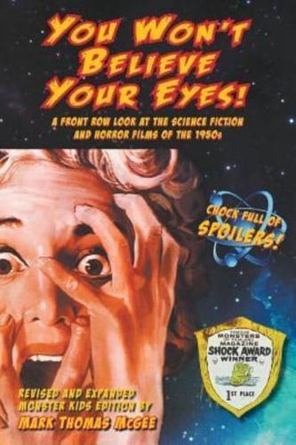 You Won't Believe Your Eyes! (Revised and Expanded Monster Kids Edition) : A Front Row Look at the Science Fiction and Horror Films of the 1950s (hardback)