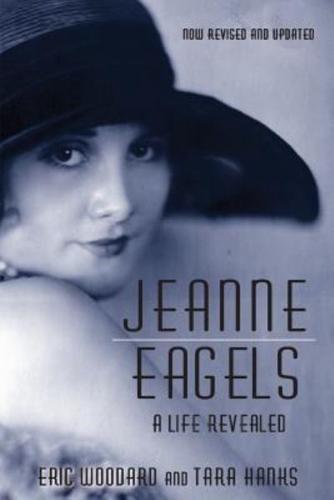 Jeanne Eagels: A Life Revealed (Fully Revised and Updated)