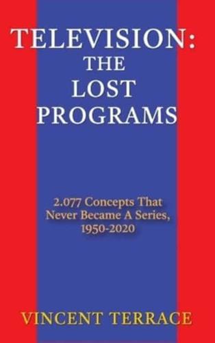 Television: The Lost Programs 2,077 Concepts That Never Became a Series, 1920-1950 (hardback)