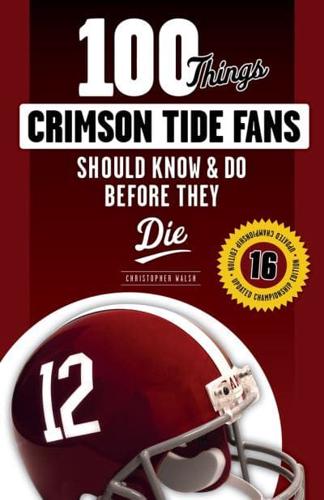 100 Things Crimson Tide Fans Should Know & Do Before They Die