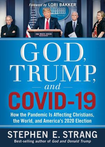 God, Trump, and COVID-19 : How the Pandemic Is Affecting Christians, the World, and America's 2020 Election