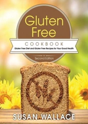 Gluten Free Cookbook [Second Edition]: Gluten Free Diet and Gluten Free Recipes for Your Good Health