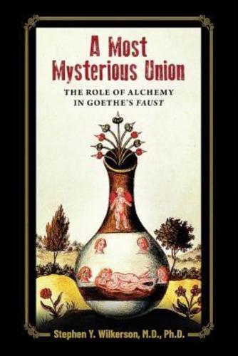 A Most Mysterious Union: The Role of Alchemy in Goethe's Faust