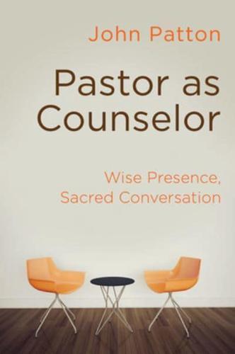 Pastor as Counselor: Wise Presence, Sacred Conversation