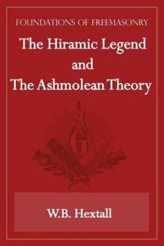 The Hiramic Legend and The Ashmolean Theory (Foundations of Freemasonry Series)