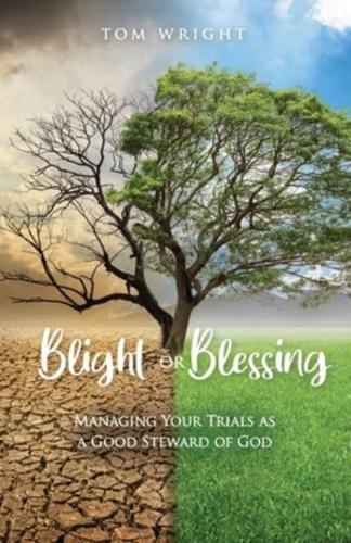 BLIGHT OR BLESSING: Managing Your Trials as a Good Steward of God