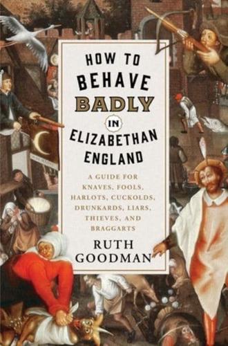 How to Behave Badly in Elizabethan England