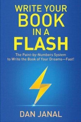 Write Your Book in a Flash: A Paint-by-Numbers System to Write the Book of Your Dreams-FAST!